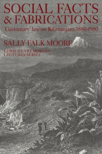 Social Facts and Fabrications : "Customary" Law on Kilimanjaro, 1880–1980