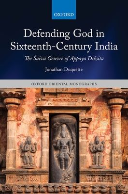 Defending God in Sixteenth-Century India : The Saiva Oeuvre of Appaya Diksita