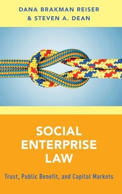 Social Enterprise Law : Trust, Public Benefit and Capital Markets