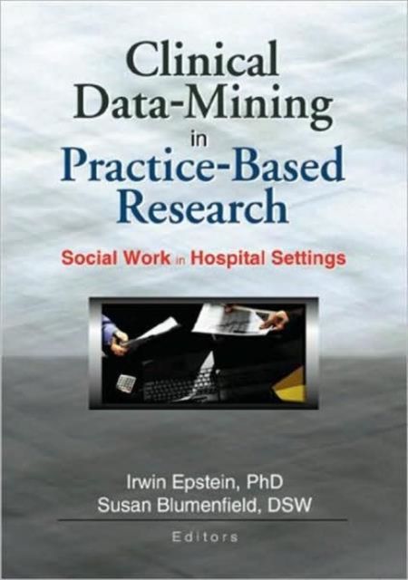 Clinical Data-Mining in Practice-Based Research : Social Work in Hospital Settings