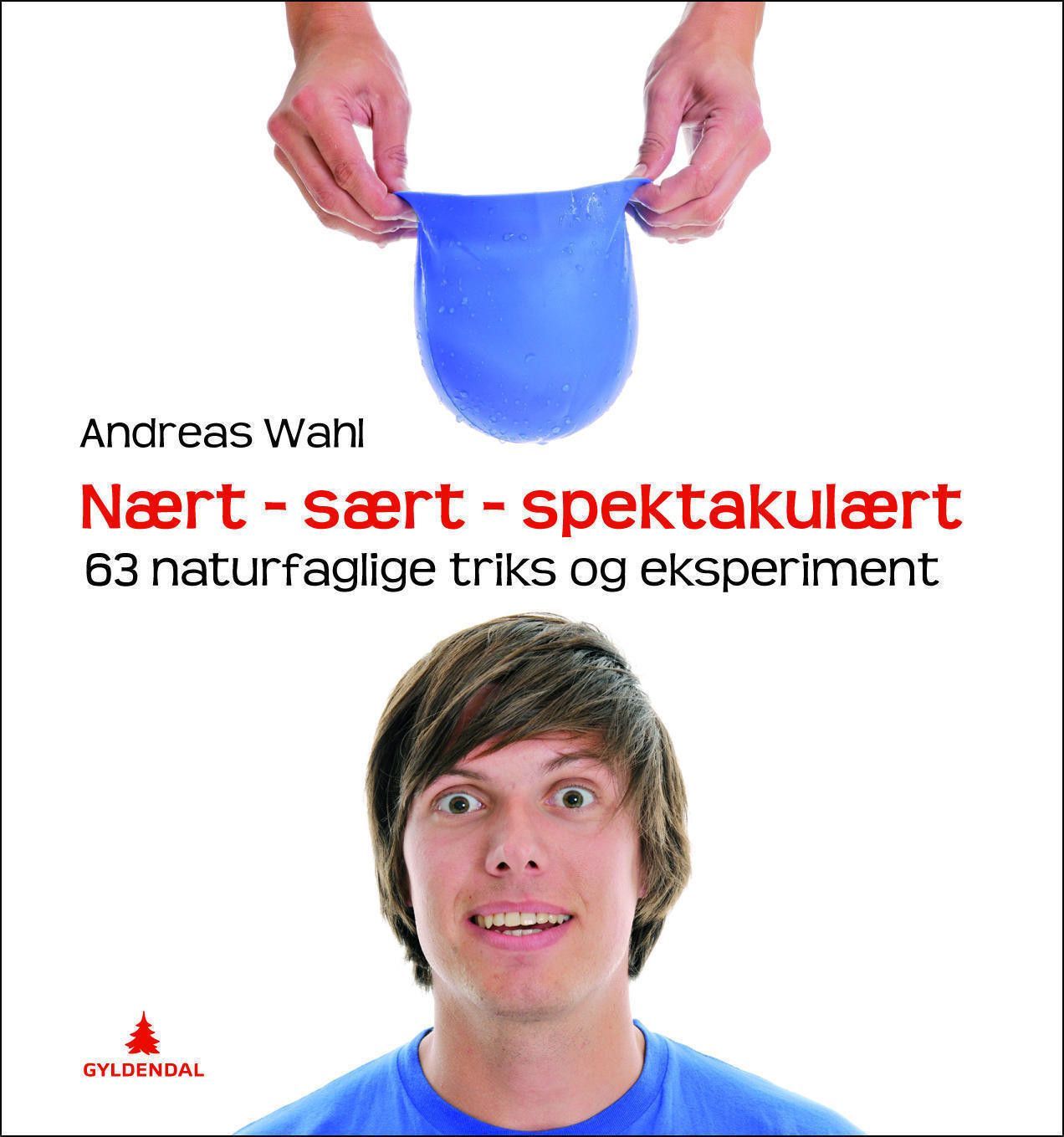 Nært - sært - spektakulært : 63 naturfaglige triks og eksperimenter