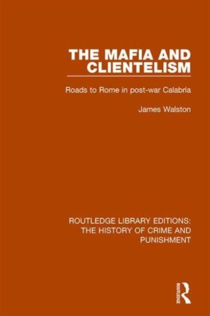 The Mafia and Clientelism : Roads to Rome in Post-War Calabria