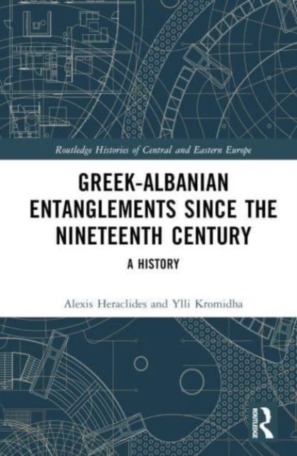 Greek-Albanian Entanglements since the Nineteenth Century : A History