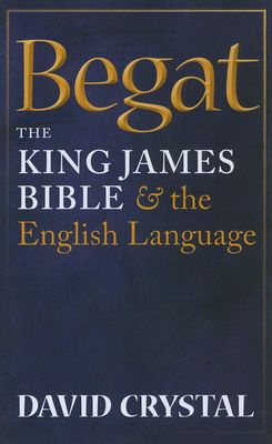 Begat : The King James Bible and the English Language