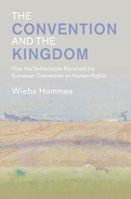 The Convention and the Kingdom : How the Netherlands Received the European Convention on Human Rights