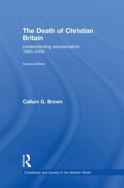 The Death of Christian Britain : Understanding Secularisation, 1800–2000