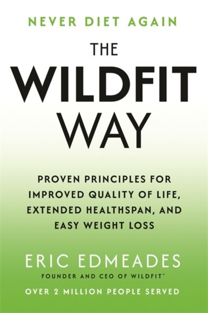 The Wildfit Way : Proven Principles for Improved Quality of Life, Extended Healthspan and Easy Weight Loss
