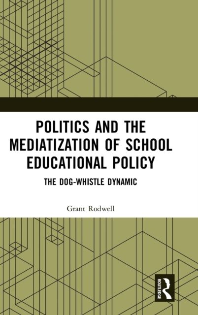 Politics and the Mediatization of School Educational Policy : The Dog-Whistle Dynamic