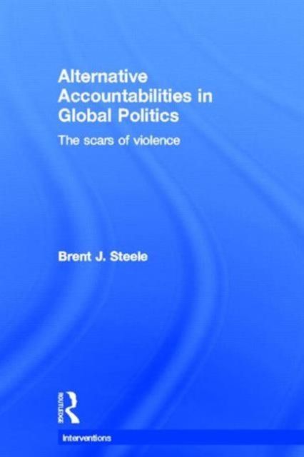 Alternative Accountabilities in Global Politics : The Scars of Violence