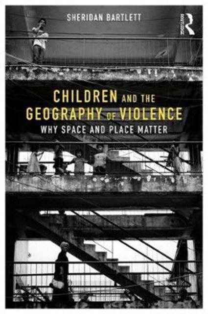 Children and the Geography of Violence : Why Space and Place Matter