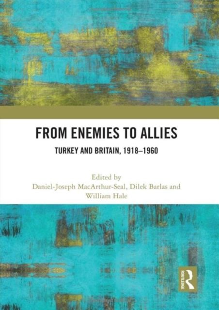 From Enemies to Allies : Turkey and Britain, 1918–1960
