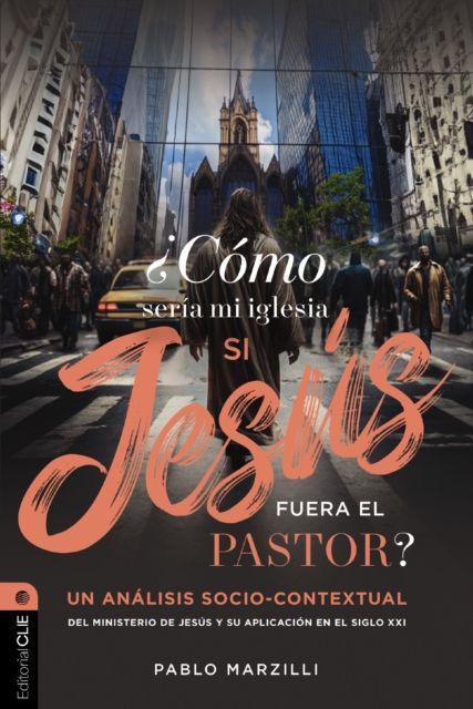 Forsidebilde av Como seria mi iglesia si Jesus fuera el pastor?/ What would my church be like if Jesus were the pastor? : Un analisis socio-contextual del ministerio de Jesus y su aplicacion en el siglo XXI/ A socio-contextual analysis of Jesus' ministry and its application in the 21st century