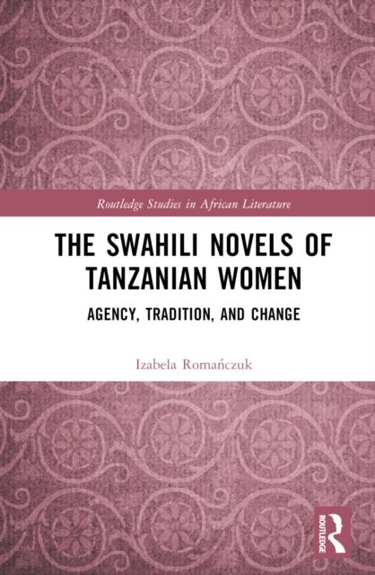 The Swahili Novels of Tanzanian Women : Agency, Tradition, and Change