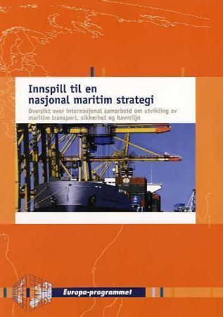 Innspill til en nasjonal maritim strategi : oversikt over internasjonalt samarbeid om utvikling av maritim transport, sikkerhet og havmiljø : prosjektrapport
