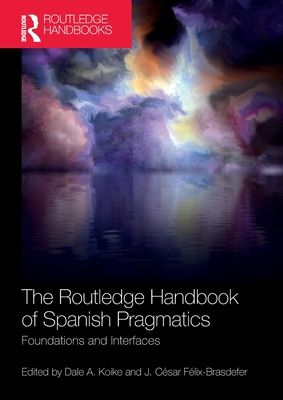 The Routledge Handbook of Spanish Pragmatics : Foundations and Interfaces