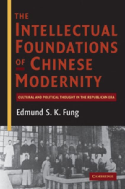 The Intellectual Foundations of Chinese Modernity : Cultural and Political Thought in the Republican Era