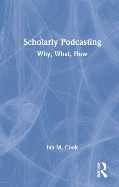 Scholarly Podcasting : Why, What, How?