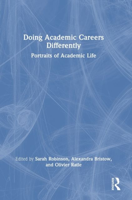 Doing Academic Careers Differently : Portraits of Academic Life