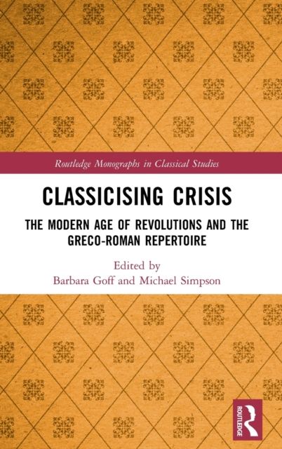 Classicising Crisis : The Modern Age of Revolutions and the Greco-Roman Repertoire