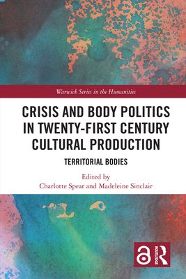 Crisis and Body Politics in Twenty-First Century Cultural Production : Territorial Bodies