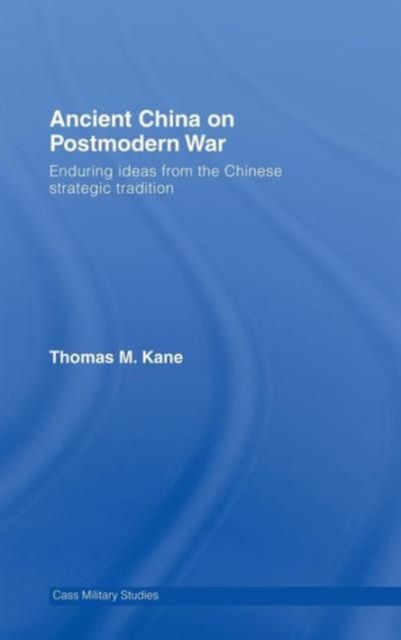 Ancient China on Postmodern War : Enduring Ideas from the Chinese Strategic Tradition