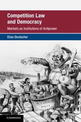 Competition Law and Democracy : Markets as Institutions of Antipower