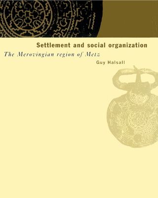 Settlement and Social Organization : The Merovingian Region of Metz