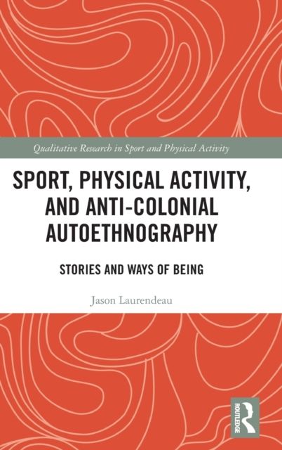 Sport, Physical Activity, and Anti-Colonial Autoethnography : Stories and Ways of Being