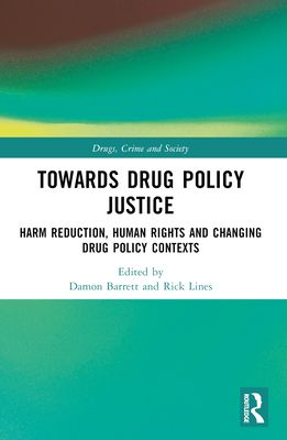 Towards Drug Policy Justice : Harm Reduction, Human Rights and Changing Drug Policy Contexts