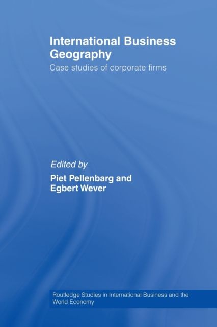 International Business Geography : Case Studies of Corporate Firms