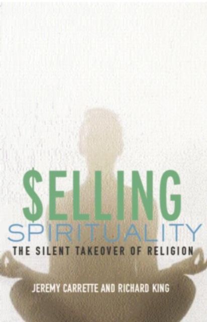 Selling Spirituality : The Silent Takeover of Religion