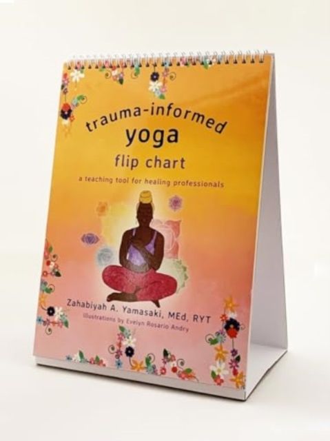 Trauma-Informed Yoga Flip Chart : A Teaching Tool for Healing Professionals