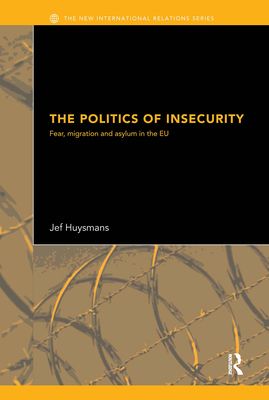 The Politics of Insecurity : Fear, Migration and Asylum in the EU