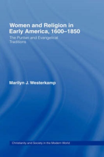 Women in Early American Religion 1600-1850 : The Puritan and Evangelical Traditions