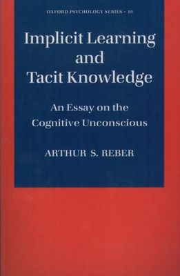 Implicit Learning and Tacit Knowledge : An Essay on the Cognitive Unconscious