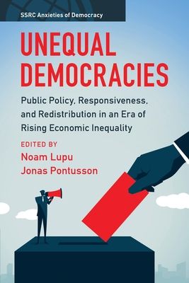 Unequal Democracies : Public Policy, Responsiveness, and Redistribution in an Era of Rising Economic Inequality