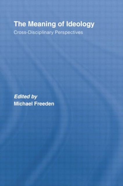 The Meaning of Ideology : Cross-Disciplinary Perspectives
