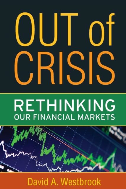 Out of Crisis : Rethinking Our Financial Markets