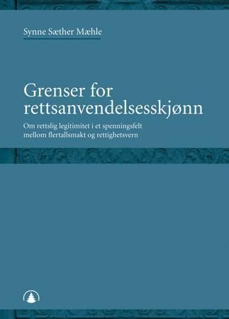 Grenser for rettsanvendelsesskjønn : om rettslig legitimitet i et spenningsfelt mellom flertallsmakt og rettighetsvern