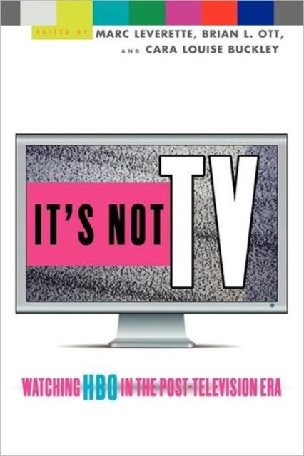 It's Not TV : Watching HBO in the Post-Television Era