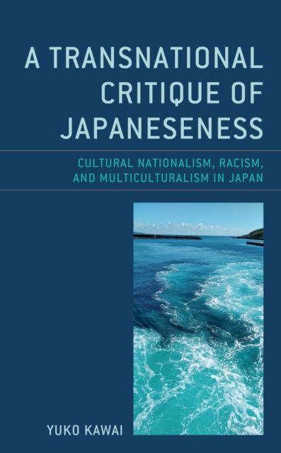 A Transnational Critique of Japaneseness : Cultural Nationalism, Racism, and Multiculturalism in Japan