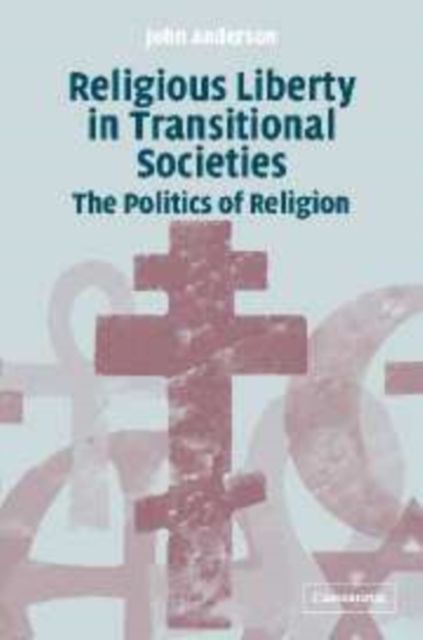 Religious Liberty in Transitional Societies : The Politics of Religion