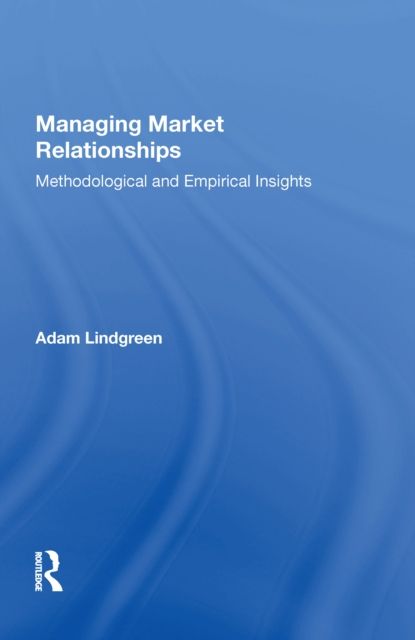 Managing Market Relationships : Methodological and Empirical Insights