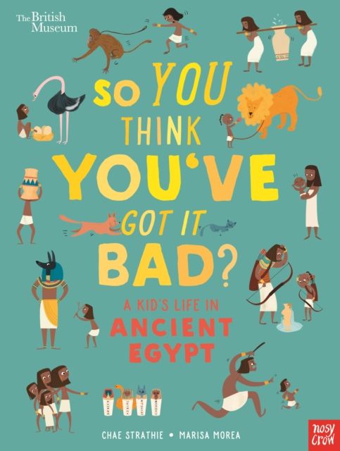 British Museum: So You Think You've Got It Bad? A Kid's Life in Ancient Egypt