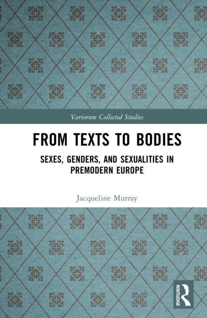 From Texts to Bodies : Sexes, Genders, and Sexualities in Premodern Europe