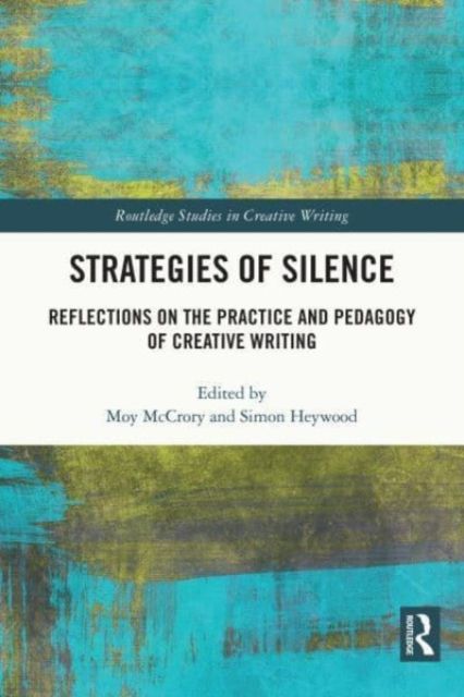 Strategies of Silence : Reflections on the Practice and Pedagogy of Creative Writing