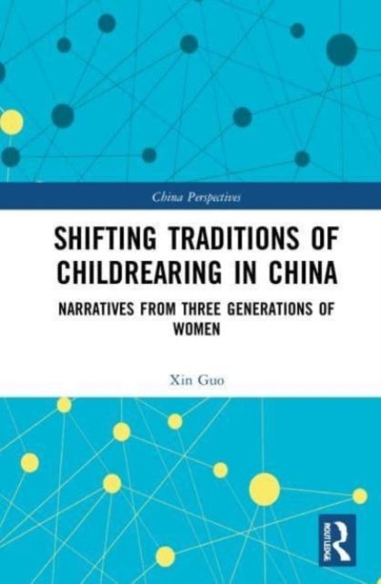Shifting Traditions of Childrearing in China : Narratives from Three Generations of Women