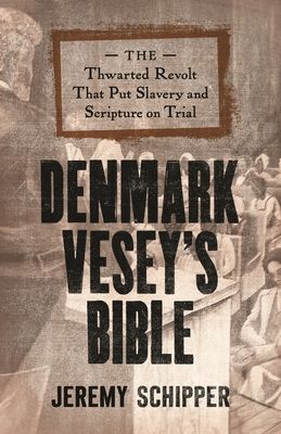 Denmark Vesey's Bible : The Thwarted Revolt That Put Slavery and Scripture on Trial