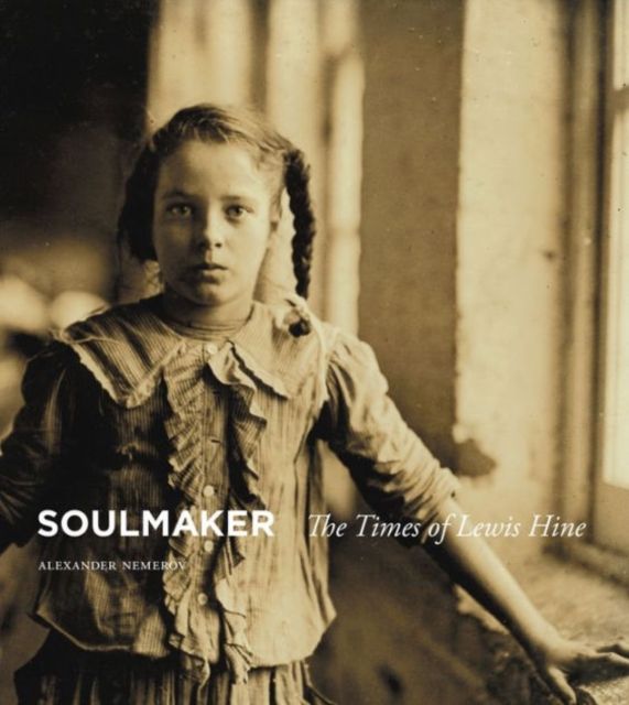 Soulmaker : The Times of Lewis Hine