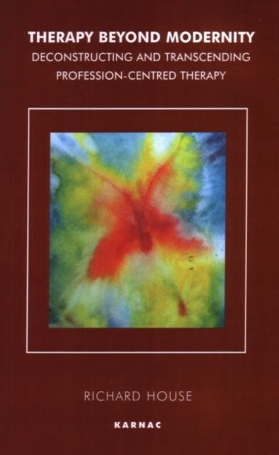 Therapy Beyond Modernity : Deconstructing and Transcending Profession-Centred Therapy